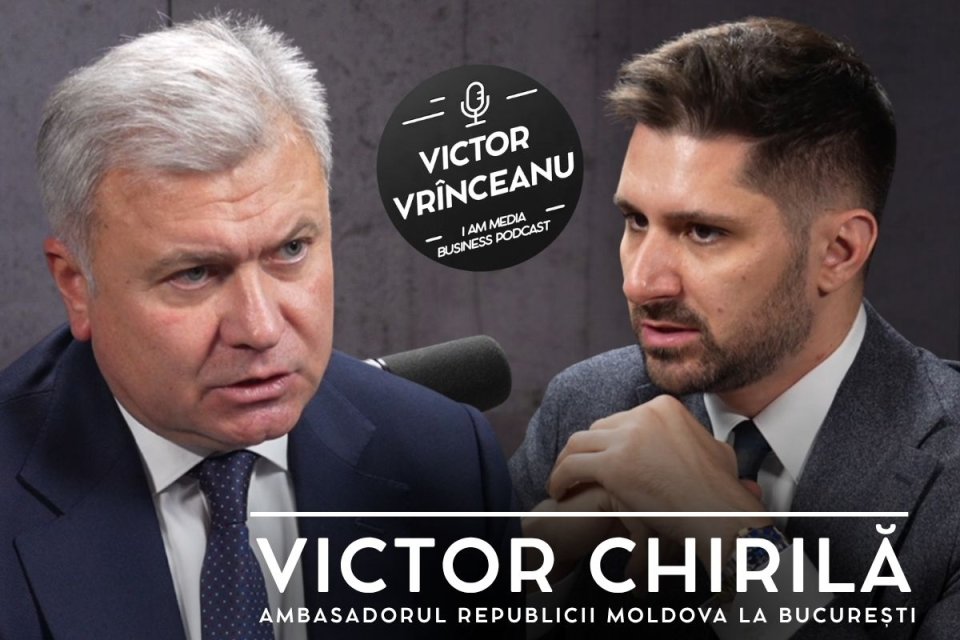 Ambasadorul Republicii Moldova în România, Victor Chirilă, în cadrul podcastului I AM MEDIA BUSINESS, cu Victor Vrînceanu